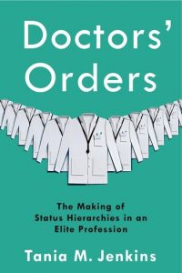 Teal book cover with a row of white lab coats and white lettering that reads Doctors' Orders, Tania M. Jenkins. The subtitle of the book, in black, reads The Making of Status Hierarchies in an Elite Profession.